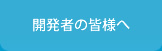 開発者の皆様へ